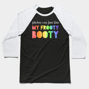 Phobes can just kiss my frooty booty Baseball T-Shirt